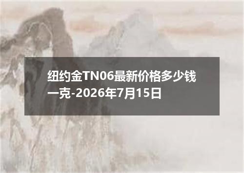 纽约金TN06最新价格多少钱一克-2026年7月15日