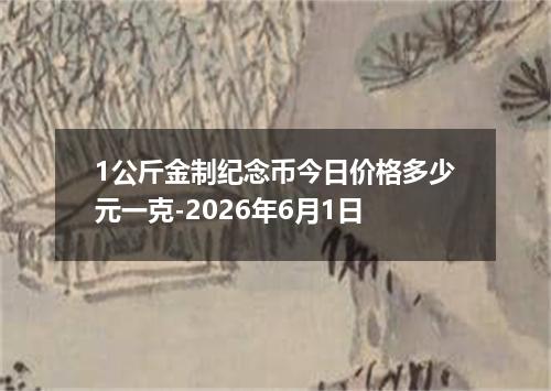 1公斤金制纪念币今日价格多少元一克-2026年6月1日