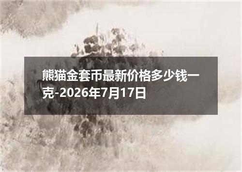 熊猫金套币最新价格多少钱一克-2026年7月17日