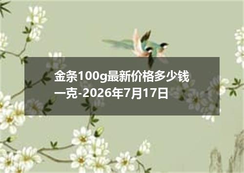 金条100g最新价格多少钱一克-2026年7月17日