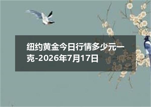 纽约黄金今日行情多少元一克-2026年7月17日
