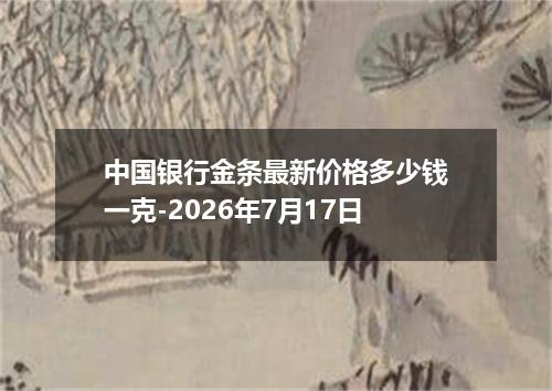 中国银行金条最新价格多少钱一克-2026年7月17日