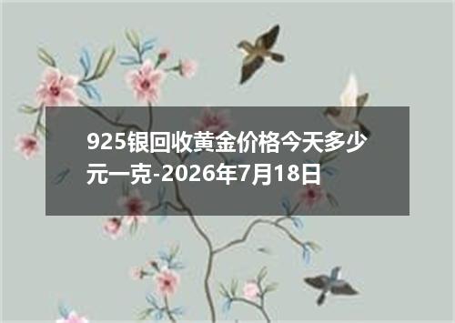 925银回收黄金价格今天多少元一克-2026年7月18日