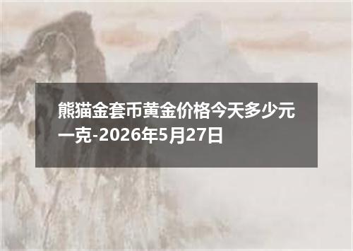 熊猫金套币黄金价格今天多少元一克-2026年5月27日
