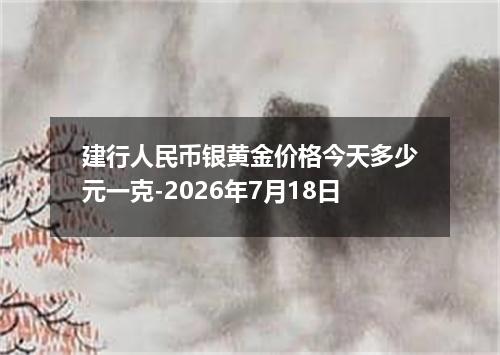 建行人民币银黄金价格今天多少元一克-2026年7月18日