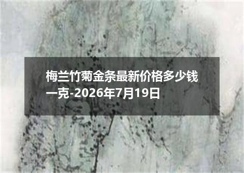 梅兰竹菊金条最新价格多少钱一克-2026年7月19日