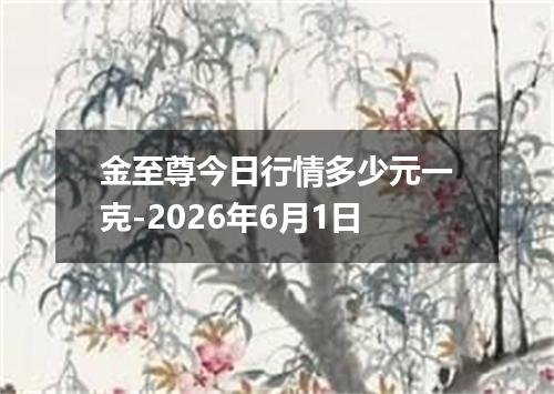 金至尊今日行情多少元一克-2026年6月1日