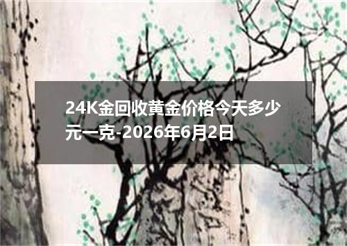 24K金回收黄金价格今天多少元一克-2026年6月2日