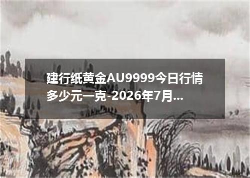 建行纸黄金AU9999今日行情多少元一克-2026年7月22日