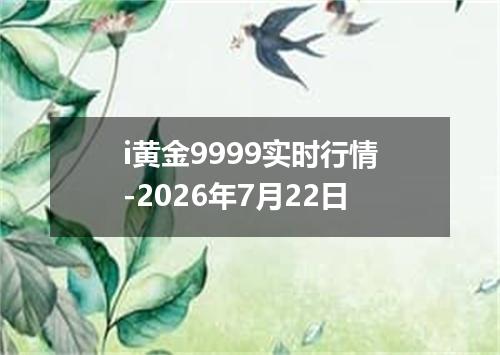 i黄金9999实时行情-2026年7月22日
