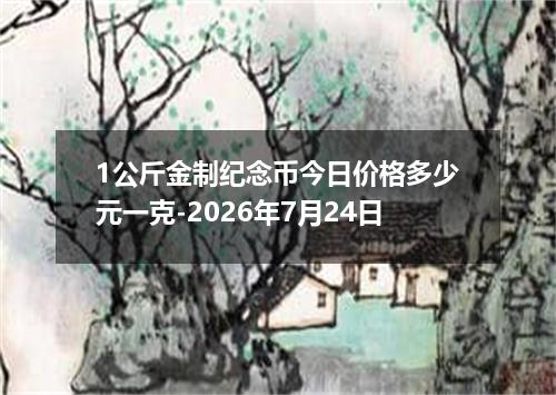 1公斤金制纪念币今日价格多少元一克-2026年7月24日