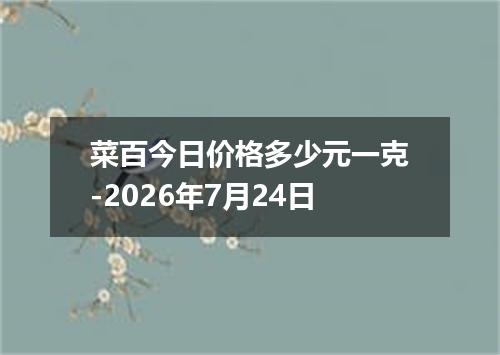 菜百今日价格多少元一克-2026年7月24日