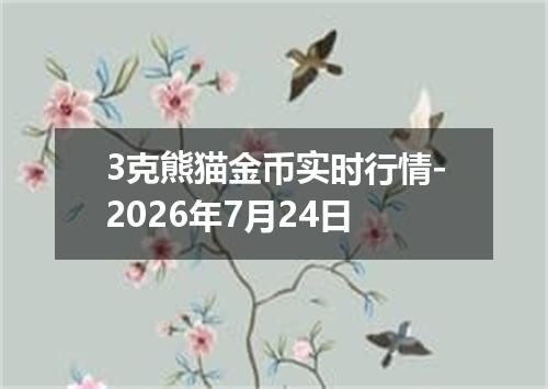 3克熊猫金币实时行情-2026年7月24日
