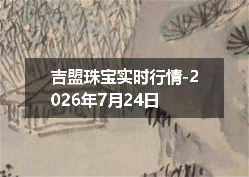 吉盟珠宝实时行情-2026年7月24日