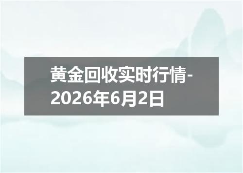黄金回收实时行情-2026年6月2日