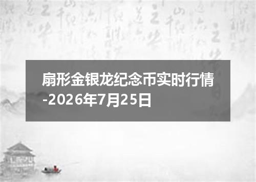 扇形金银龙纪念币实时行情-2026年7月25日
