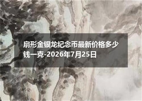 扇形金银龙纪念币最新价格多少钱一克-2026年7月25日