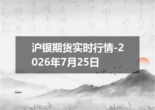 沪银期货实时行情-2026年7月25日