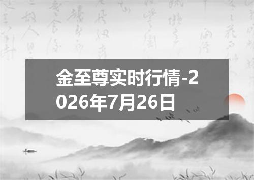 金至尊实时行情-2026年7月26日