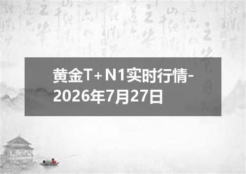 黄金T+N1实时行情-2026年7月27日