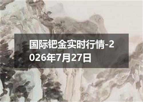 国际钯金实时行情-2026年7月27日