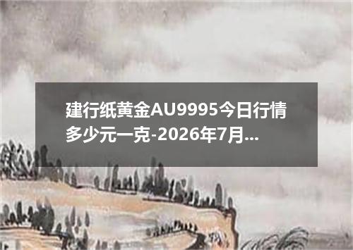 建行纸黄金AU9995今日行情多少元一克-2026年7月27日