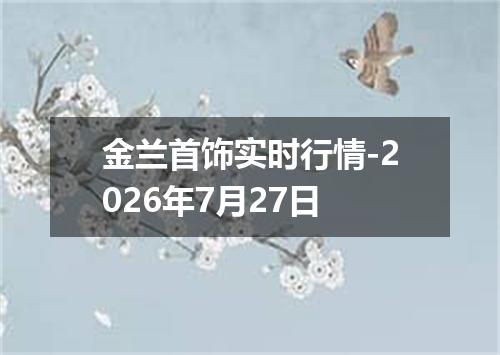 金兰首饰实时行情-2026年7月27日