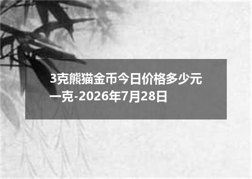 3克熊猫金币今日价格多少元一克-2026年7月28日