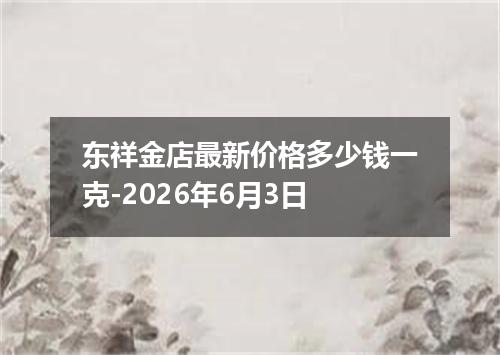 东祥金店最新价格多少钱一克-2026年6月3日