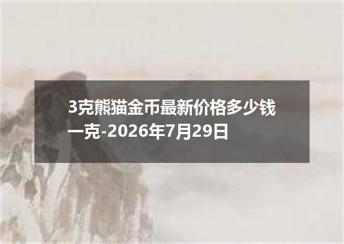 3克熊猫金币最新价格多少钱一克-2026年7月29日