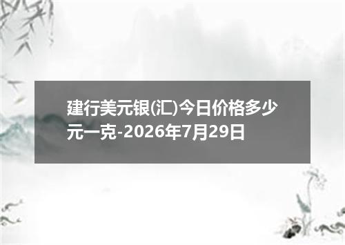 建行美元银(汇)今日价格多少元一克-2026年7月29日