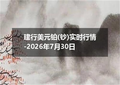 建行美元铂(钞)实时行情-2026年7月30日