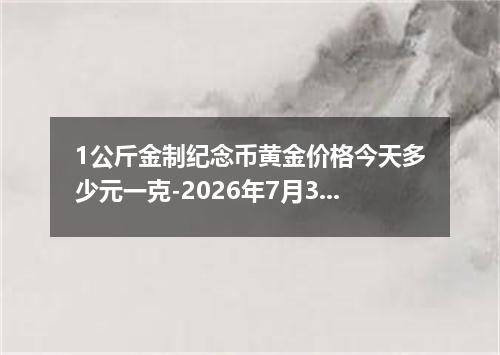 1公斤金制纪念币黄金价格今天多少元一克-2026年7月30日