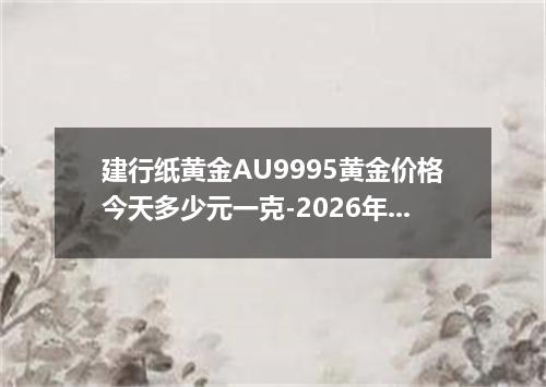 建行纸黄金AU9995黄金价格今天多少元一克-2026年7月30日