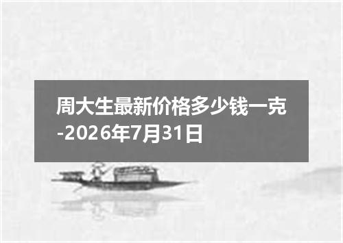 周大生最新价格多少钱一克-2026年7月31日