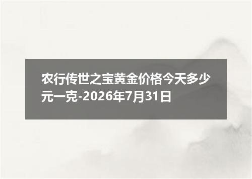 农行传世之宝黄金价格今天多少元一克-2026年7月31日