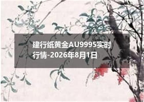 建行纸黄金AU9995实时行情-2026年8月1日