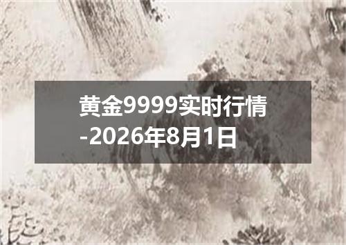 黄金9999实时行情-2026年8月1日