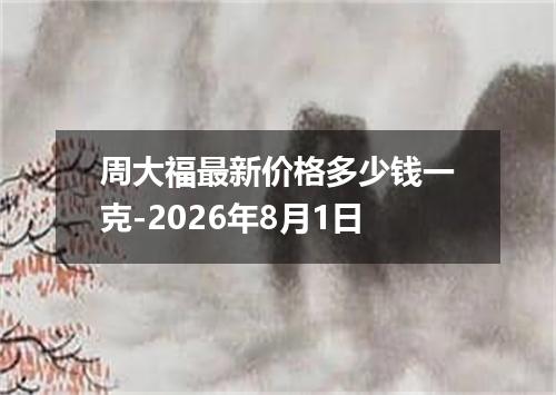 周大福最新价格多少钱一克-2026年8月1日