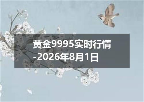 黄金9995实时行情-2026年8月1日