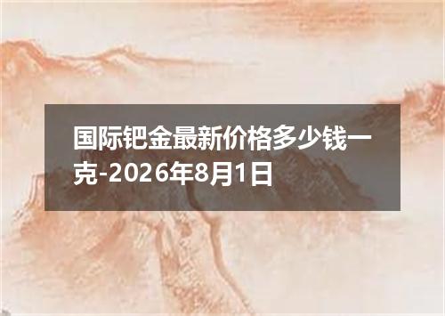 国际钯金最新价格多少钱一克-2026年8月1日