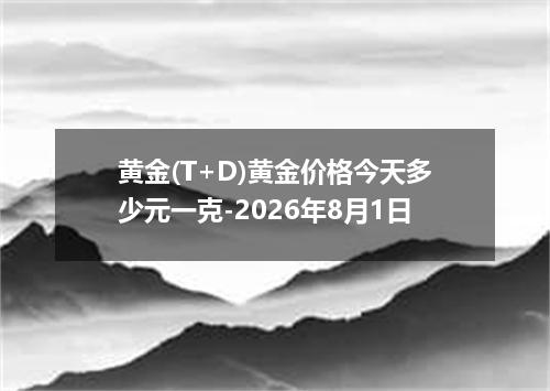 黄金(T+D)黄金价格今天多少元一克-2026年8月1日