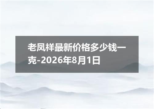 老凤祥最新价格多少钱一克-2026年8月1日