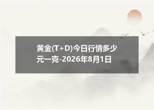 黄金(T+D)今日行情多少元一克-2026年8月1日