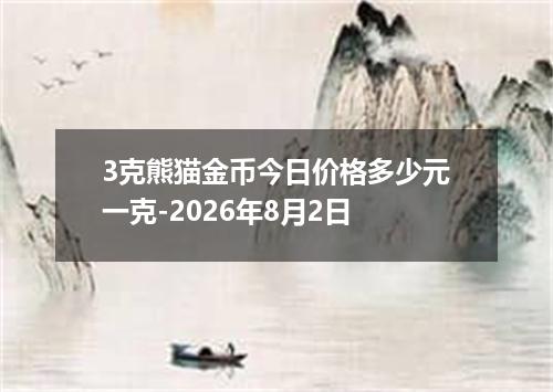 3克熊猫金币今日价格多少元一克-2026年8月2日