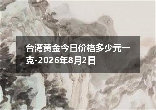 台湾黄金今日价格多少元一克-2026年8月2日