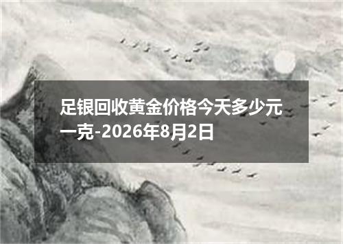足银回收黄金价格今天多少元一克-2026年8月2日
