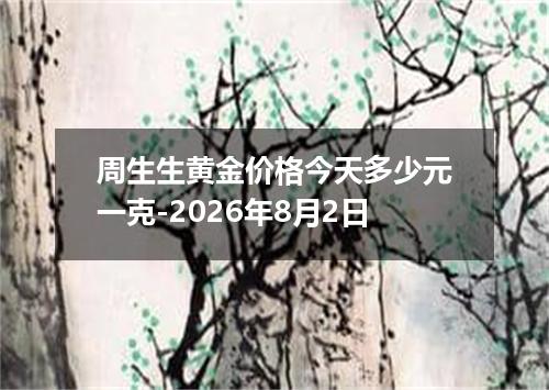 周生生黄金价格今天多少元一克-2026年8月2日