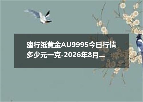 建行纸黄金AU9995今日行情多少元一克-2026年8月2日