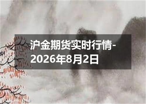 沪金期货实时行情-2026年8月2日
